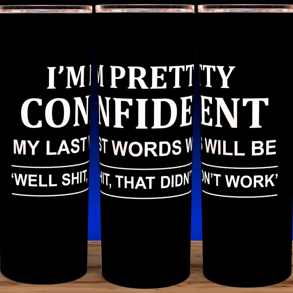 I'm Pretty Confident My Last Words Will Be Well Sh*T Cup Mug Tumbler 20oz